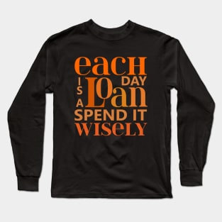 Each day is a loan, spend it wisely | Wise Words Long Sleeve T-Shirt